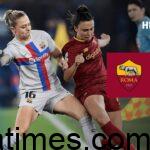 Barcelona vs Roma: UEFA Women’s Champions League Preview, Quarter-final second leg, 2023